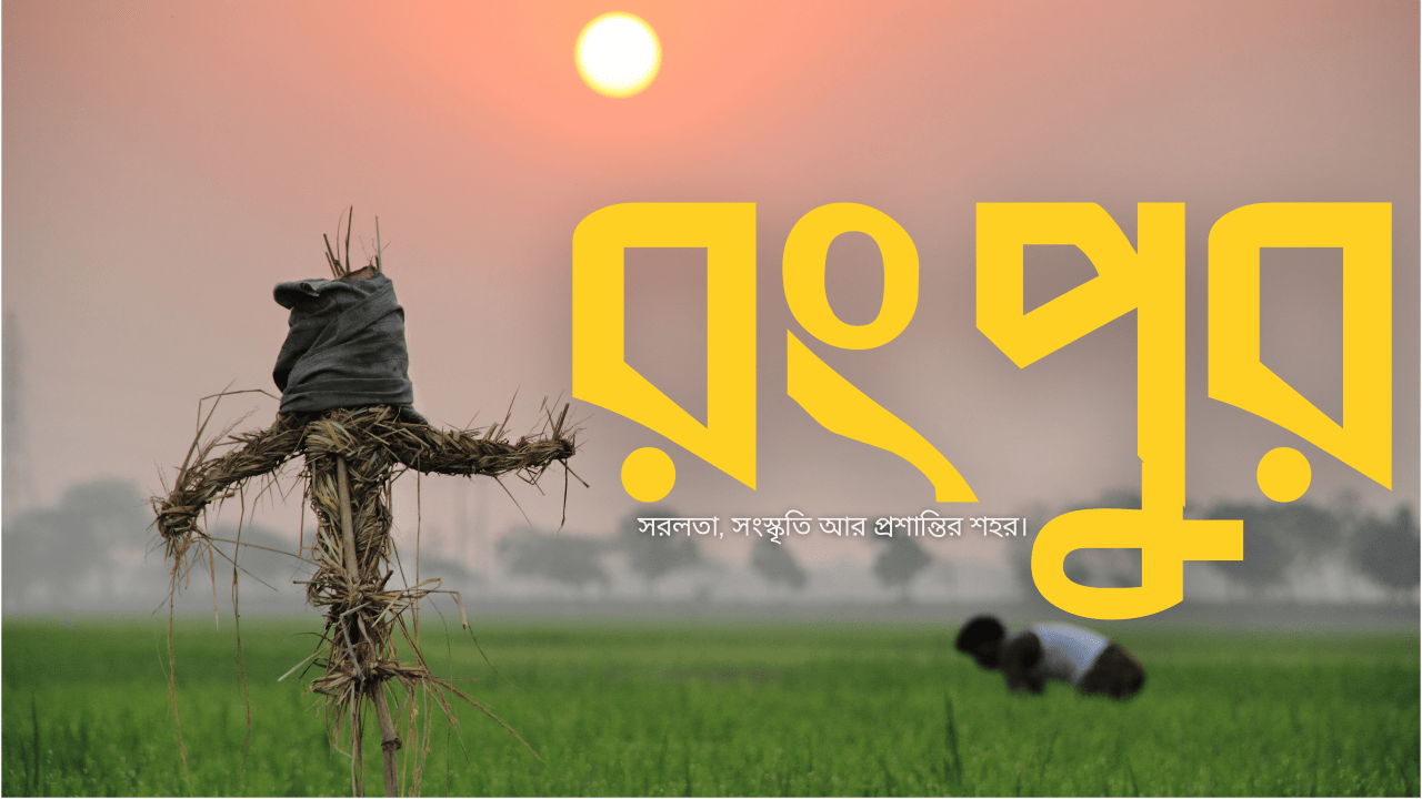 রংপুর: ঐতিহ্য, সবুজ মাঠ আর স্বাদে ভরপুর শহর